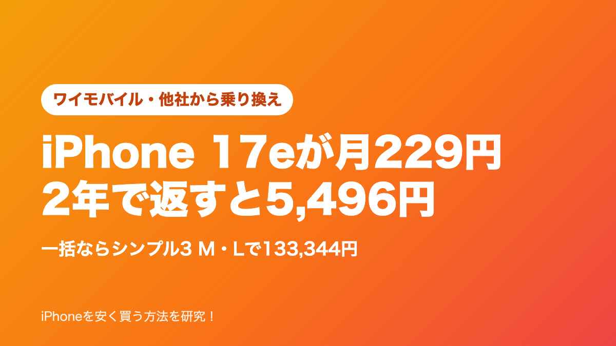 ワイモバイルのiPhone 17eが他社から乗り換えで月229円、2年で返すと5,496円、一括ならシンプル3 M・Lで133,344円